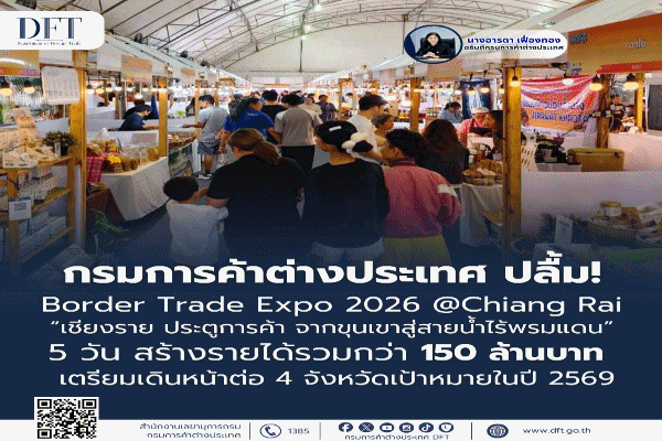 DFT ปลื้ม Border Trade Expo 2026 @Chiang Rai'เชียงราย ประตูการค้า จากขุนเขาสู่สายน้ำไร้พรมแดน' 5 วัน สร้างรายได้รวมกว่า 150 ล้านบาท เตรียมเดินหน้าต่อ 4 จังหวัดเป้าหมายในปี 2569