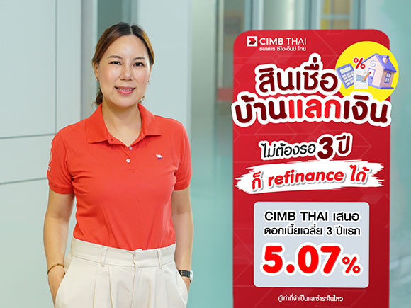 สินเชื่อบ้านแลกเงิน ไม่ต้องรอ 3 ปี ก็รีไฟแนนซ์ได้ CIMB THAI เสนอดอกเบี้ยเฉลี่ย 3 ปีแรก 5.07%